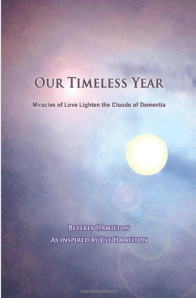 Our Timeless Year Miracles of Love Lighten the Clouds of Dementia by Beverly Hamilton